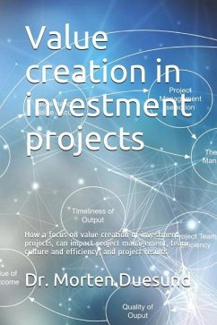 Value Creation in Investment Projects: How a Focus on Value Creation During the Establishment and Governance of Investment Projects, Can Impact Invest - Duesund, Morten