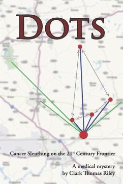 Dots: Cancer Sleuthing on the 21st Century Frontier - Riley, Clark Thomas