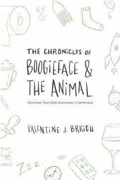 The Chronicles of Boogieface and The Animal: One Small-Town Dad's Adventures in Fatherhood - Brkich, Valentine J.