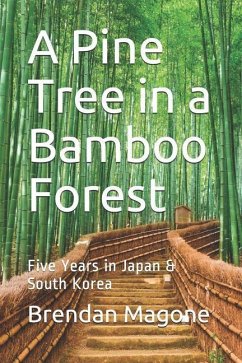 A Pine Tree in a Bamboo Forest: Five Years in Japan & South Korea - Magone, Brendan
