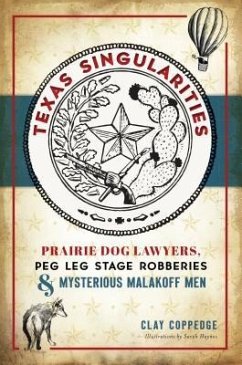 Texas Singularities: Prairie Dog Lawyers, Peg Leg Stage Robberies and Mysterious Malakoff Men - Coppedge, Clay