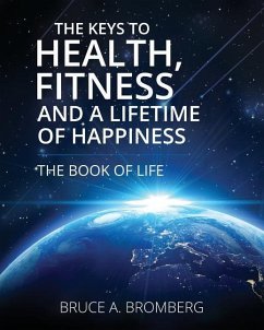 The Keys to Health, Fitness and a Lifetime of Happiness - Bromberg, Bruce A.