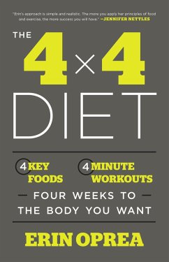 The 4 X 4 Diet: 4 Key Foods, 4-Minute Workouts, Four Weeks to the Body You Want - Oprea, Erin