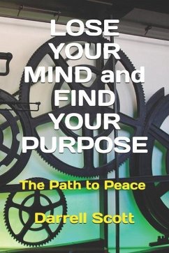 LOSE YOUR MIND and FIND YOUR PURPOSE: The Path to Peace - Scott, Darrell