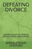 Defeating Divorce: Understanding the Opposite Sex and Saving Your Marrige.