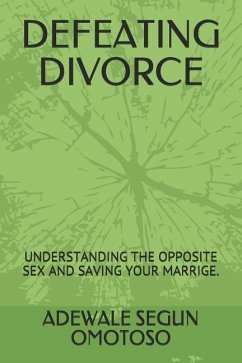 Defeating Divorce: Understanding the Opposite Sex and Saving Your Marrige. - Omotoso, Adewale Segun Segun