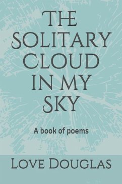 The Solitary Cloud in my Sky: A book of poems - Douglas, Love