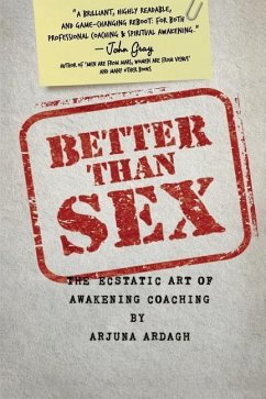 Better than Sex: The Ecstatic Art of Awakening Coaching - Ardagh, Arjuna
