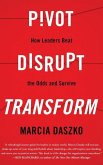 Pivot, Disrupt, Transform: How Leaders Beat the Odds and Survive