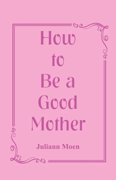 How to Be a Good Mother How to Be a Good Mother