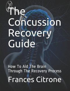 The Concussion Recovery Guide: How To Aid The Brain Through The Recovery Process - Citrone, Frances