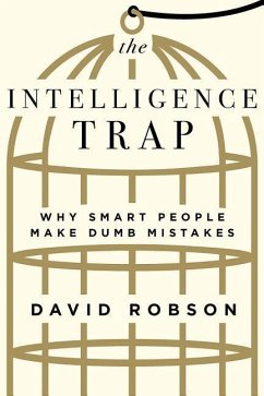The Intelligence Trap: Why Smart People Make Dumb Mistakes - Robson, David