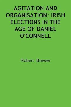 Agitation and Organisation: Irish Elections in the Age of Daniel O'Connell - Brewer, Robert