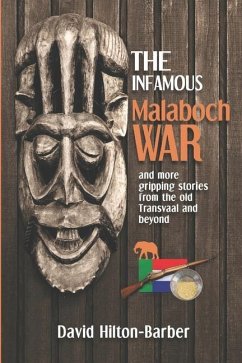 The Infamous Malaboch War: and more gripping stories from the old Transvaal and beyond - Hilton-Barber, David