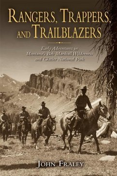 Rangers, Trappers, and Trailblazers: Early Adventures in Montana's Bob Marshall Wilderness and Glacier National Park - Fraley, John