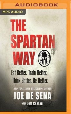 The Spartan Way: Eat Better. Train Better. Live Better. Be Better. - De Sena, Joe; Csatari, Jeff