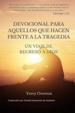 DEVOCIONAL Para AQUELLOS Que HACEN FRENTE A La TRAGEDIA: Un VIAJE De REGRESO a DIOS - Overton, Terry