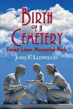 Birth of a Cemetery: Forest Lawn Memorial-Park - Llewellyn, John F.