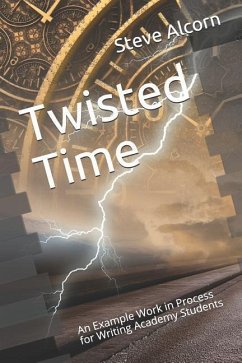 Twisted Time: An Example Work in Process for Writing Academy Students - Alcorn, Steve