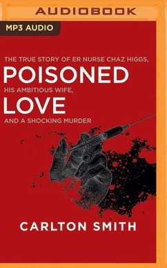 Poisoned Love: The True Story of Er Nurse Chaz Higgs, His Ambitious Wife, and a Shocking Murder - Smith, Carlton