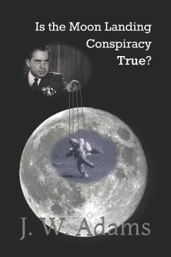 Is the Moon Landing Conspiracy True? - Adams, J. W.