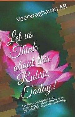 Let Us Think about This Rubric Today!: For Those Are Interested in Prescribing on Mind Method Alone (Promisealone) in Homoeopathy. - Ar, Veeraraghavan