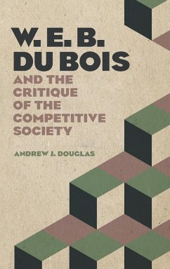 W. E. B. Du Bois and the Critique of the Competitive Society - Douglas, Andrew J.