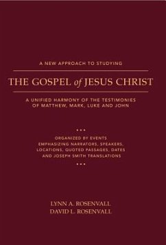 A New Approach to Studying the Gospel of Jesus Christ: A Unified Harmony of the Testimonies of Matthew, Mark, Luke, and John - Rosenvall, Lynn &. David