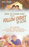 How to Raise Kids that Follow Christ Not Culture