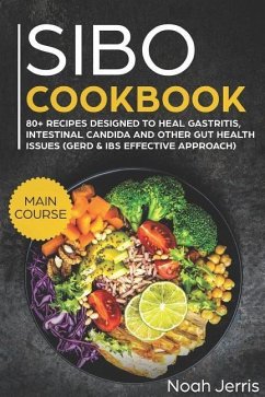 Sibo Cookbook: Main Course - 80+ Recipes Designed to Heal Gastritis, Intestinal Candida and Other Gut Health Issues (Gerd & Ibs Effec - Jerris, Noah
