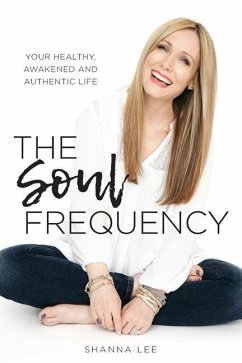 The Soul Frequency: Your Healthy, Awakened and Authentic Life - Lee, Shanna