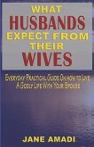 What Husbands Expect from Their Wives: Everyday Practical Guide on How to Live a Godly Life with Your Spouse