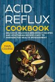 Acid Reflux Cookbook: Main Course - Delicious Breakfast Recipes and Vegetarian Recipes Easy to Prepare for Health Improvement (Gerd and Lpr