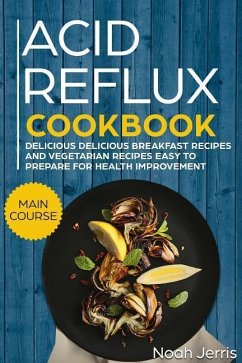 Acid Reflux Cookbook: Main Course - Delicious Breakfast Recipes and Vegetarian Recipes Easy to Prepare for Health Improvement (Gerd and Lpr - Jerris, Noah