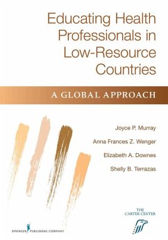 Educating Health Professionals in Low-Resource Countries (eBook, ePUB) - Murray, Joyce P.; Wenger, Fran; Terrazas, Shelly Brownsberger; Downes, Elizabeth
