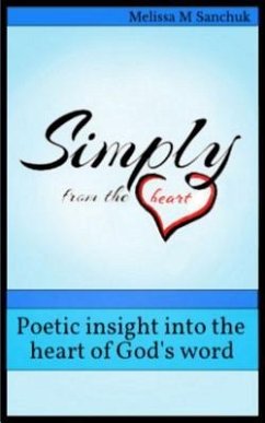 Simply from the heart: Poetic insight into the heart of God's word - Sanchuk, Melissa M.