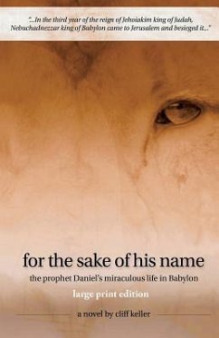 For the Sake of His Name: The Prophet Daniel's Miraculous Life in Babylon - Keller, Cliff