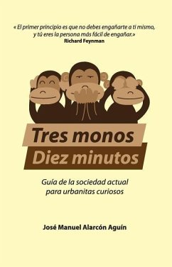 Tres Monos, Diez Minutos: Guía de la sociedad actual para urbanitas curiosos - Alarcon Aguin, Jose Manuel