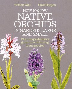 How to Grow Native Orchids in Gardens Large and Small - Wall, Wilson; Morgan, Dave
