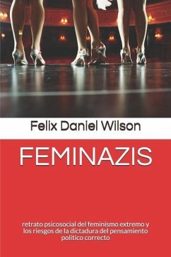 Feminazis: retrato psicosocial del feminismo extremo y los riesgos de la dictadura del pensamiento político correcto - Lopez, Tamara; Wilson, Felix Daniel