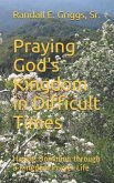 Praying God's Kingdom in Difficult Times: Having Dominion Through a Kingdom Prayer Life