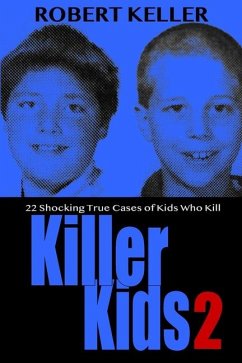 Killer Kids Volume 2: 22 Shocking True Crime Cases of Kids Who Kill - Keller, Robert
