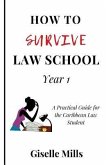 How to Survive Law School: Year 1: A Practical Guide for the Caribbean Law Student