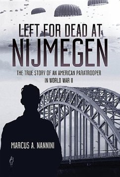 Left for Dead at Nijmegen: The True Story of an American Paratrooper in World War II - Nannini, Marcus A.