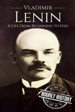 Vladimir Lenin: A Life From Beginning to End - History, Hourly