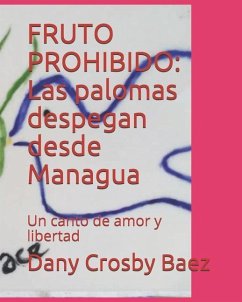 Fruto Prohibido: Las Palomas Despegan Desde Managua: Un Canto de Amor Y Libertad - Crosby Baez, Dany