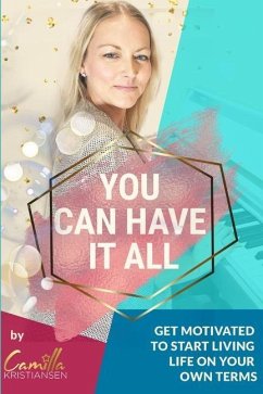 You can have it all!: Get motivated to live life on your own terms - Kristiansen, Camilla
