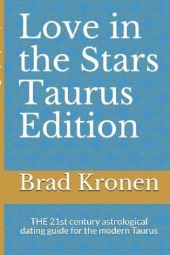 Love in the Stars Taurus Edition: THE 21st century astrological dating guide for the modern Taurus - Kronen, Brad
