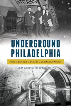 Underground Philadelphia: From Caves and Canals to Tunnels and Transit - Kyriakodis, Harry; Spivak, Joel