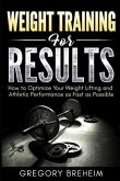 Weight Training for Results: How to Optimize Your Weight Lifting and Athletic Performance as Fast as Possible
